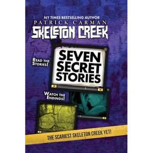 Seven Secret Stories: Skeleton Creek #7 -- Patrick Carman